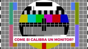 Come calibrare il monitor per colori perfetti e reali